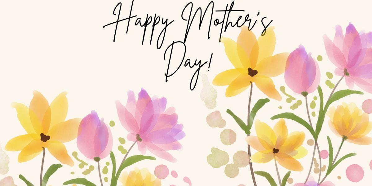 Happy Mother's Day to the special women out there who make life wonderful